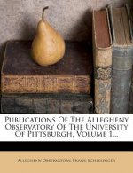 Publications of the Allegheny Observatory of the University of Pittsburgh, Volume 1...