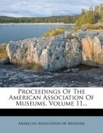 Proceedings of the American Association of Museums, Volume 11...
