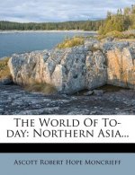 The World of To-Day: Northern Asia...
