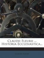 Claudii Fleurii ... Historia Ecclesiastica...