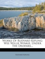 Works of Rudyard Kipling: Wee Willie Winkie. Under the Deodars...