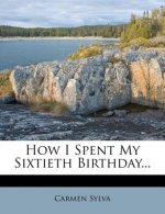 How I Spent My Sixtieth Birthday...