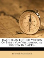 Harold: An English Version of Ernst Von Wildenbruch's Tragedy in 5 Acts...