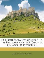 On Neuralgia: Its Causes and Its Remedies: With a Chapter on Angina Pectoris...