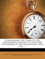 Connaissance Des Temps Ou Des Mouvements Célestes, ? l'Usage Des Astronomes Et Des Navigateurs: Pour l'An ......