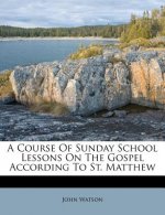 A Course of Sunday School Lessons on the Gospel According to St. Matthew