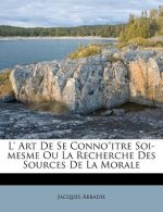 L' Art De Se Connoitre Soi-mesme Ou La Recherche Des Sources De La Morale