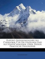 Platon's Erziehungslehre ALS Padagokik Fur Die Einzelnen Und ALS Staatspadagokik, Oder, Dessen Praktische Philosophie