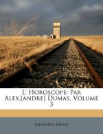 L' Horoscope: Par Alex.[andre] Dumas, Volume 3