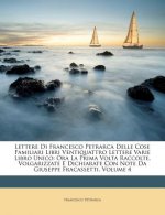 Lettere Di Francesco Petrarca Delle Cose Familiari Libri Ventiquattro Lettere Varie Libro Unico: Ora La Prima VOLTA Raccolte, Volgarizzate E Dichiarat