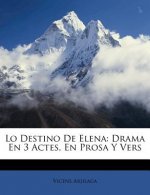 Lo Destino de Elena: Drama En 3 Actes, En Prosa y Vers