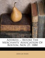 Address ... Before the Merchants' Association of Boston, Nov. 27, 1880