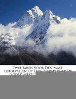 Twee Jaren Voor Den Mast: Lotgevallen Op Eene Zeereis Naer de Noord-West-Kust Van Amerika, Volumes 1-2