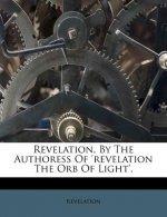 Revelation, by the Authoress of 'Revelation the Orb of Light'.