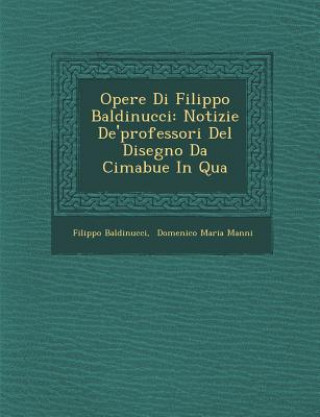 Opere Di Filippo Baldinucci: Notizie de'Professori del Disegno Da Cimabue in Qua