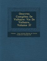 Oeuvres Compl Tes de Voltaire: Vie de Voltaire, Volume 37