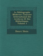 Le Bibliographe Moderne: Courrier International Des Archives Et Des Biblioth Ques, Volume 1