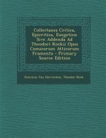 Collectanea Critica, Epicritica, Exegetica: Sive Addenda Ad Theodori Kockii Opus Comicorum Atticorum Framenta