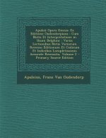 Apuleii Opera Omnia: Ex Editione Oudendorpiana: Cum Notis Et Interpretatione in Usum Delphini: Variis Lectionibus Notis Variorum Recensu Ed