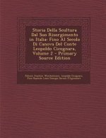 Storia Della Scultura Dal Suo Risorgimento in Italia: Fino Al Secolo Di Canova del Conte Leopoldo Cicognara, Volume 2
