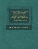 Lyricorum Libri V.: Epodon Liber Vnvs, Alterqve Epigrammatvm, Cvm Epicitharismate. Nunc Primum in Gallia Editi, Integre, Nitide & Emendate