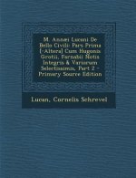 M. Annaei Lucani de Bello Civili: Pars Prima [-Altera] Cum Hugonis Grotii, Farnabii Notis Integris & Variorum Selectissimis, Part 2 - Primary Source E