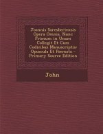 Joannis Saresberiensis Opera Omnia. Nunc Primum in Unum Collegit Et Cum Codicibus Manuscriptis: Opuscula Et Poemata