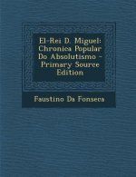 El-Rei D. Miguel: Chronica Popular Do Absolutismo