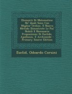 Elementi Di Matematica: Ne' Quali Sono Con Miglior Ordine, E Nuovo Metodo Dimostrate Le Piu' Nobili E Necessarie Proposizioni Di Euclide, Apol