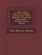T. Macci Plauti Fabularum Reliquiae Ambrosianae: Codicis Rescripti Ambrosiani Apographum