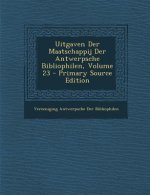 Uitgaven Der Maatschappij Der Antwerpsche Bibliophilen, Volume 23
