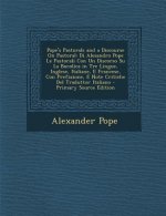 Pope's Pastorals and a Discourse on Pastoral: Di Alesandro Pope Le Pastorali Con Un Discorso Su La Bucolica in Tre Lingue, Inglese, Italiane, E France