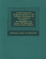 Arnoldi Lubecensis Gregorius Peccator /C de Teutonico Hartmanni de Aue in Latinum Translatus; Herausgegeben Von Gustav Von Buchwald - Primary Source E