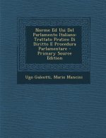 Norme Ed Usi del Parlamento Italiano: Trattato Pratico Di Diritto E Procedura Parlamentare