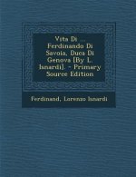 Vita Di ... Ferdinando Di Savoia, Duca Di Genova [by L. Isnardi]. - Primary Source Edition