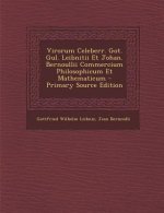 Virorum Celeberr. Got. Gul. Leibnitii Et Johan. Bernoullii Commercium Philosophicum Et Mathematicum