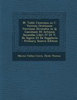 M. Tullii Ciceronis in C. Verrem Orationes: Verrines; Divinatio in Q. Caecilium Et Actionis Secundae Libri IV Et V, de Signis Et de Suppliciis - Prima