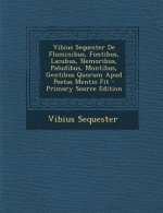 Vibius Sequester de Fluminibus, Fontibus, Lacubus, Nemoribus, Paludibus, Montibus, Gentibus Quorum Apud Poetas Mentio Fit