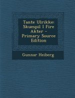 Tante Ulrikke: Skuespil I Fire Akter