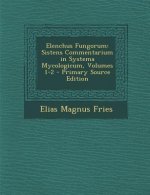 Elenchus Fungorum: Sistens Commentarium in Systema Mycologicum, Volumes 1-2