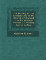 History of the Reformation of the Church of England ... in Six Volumes, Volume 1