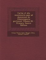 Cartae Et Alia Munimenta Quae Ad Dominium de Glamorgancia Pertinent Volume 06