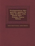 Strategematicon Libri Quattuor; Ejusdem de Aquae Ductibus Urbis Romae Liber;