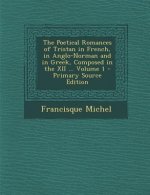 Poetical Romances of Tristan in French, in Anglo-Norman and in Greek, Composed in the XII ... Volume 1