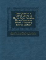 Don Quixote: A Comic Opera in Three Acts, Founded Upon Cervantes' Novel
