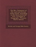 The New Testament of Our Lord and Saviour Jesus Christ: According to the Received Greek Text. Arranged in Paragraphs