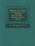 Magasin Des Enfants Ou Dialogues Entre Une Sage Gouvernante... - Primary Source Edition
