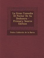 La Gran Comedia El Pintor de Su Deshonra - Primary Source Edition