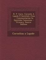 R. P. Corn. Cornelii a Lapide E Societate Jesu ... Commentarius in Epistolas Canonicas - Primary Source Edition