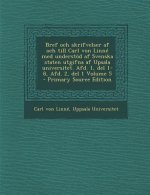 Bref Och Skrifvelser AF Och Till Carl Von Linne Med Understod AF Svenska Staten Utgifna AF Upsala Universitet. Afd. 1, del 1-8, Afd. 2, del 1 Volume 5